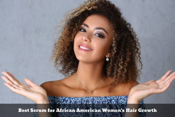 Best Serum for African American Women's Hair Growth