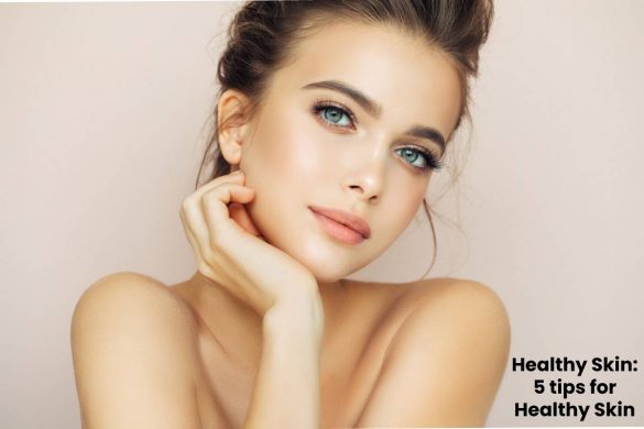 Healthy Skin_ 5 tips for healthy skin