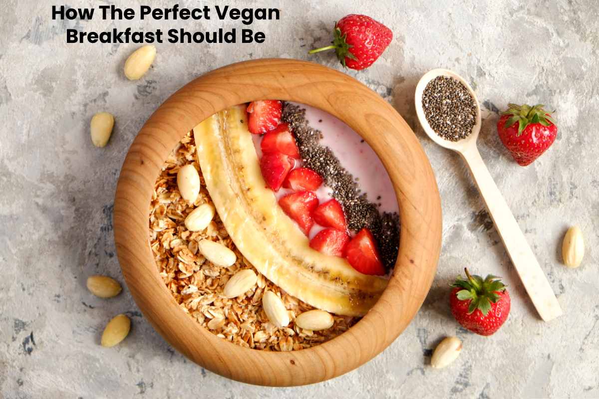 How The Perfect Vegan Breakfast Should Be - Vigor Blog