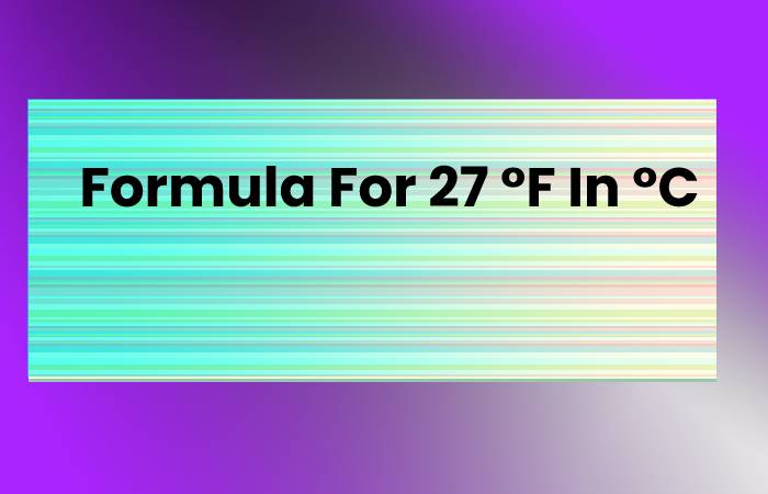 Formula For 27 °F In °C