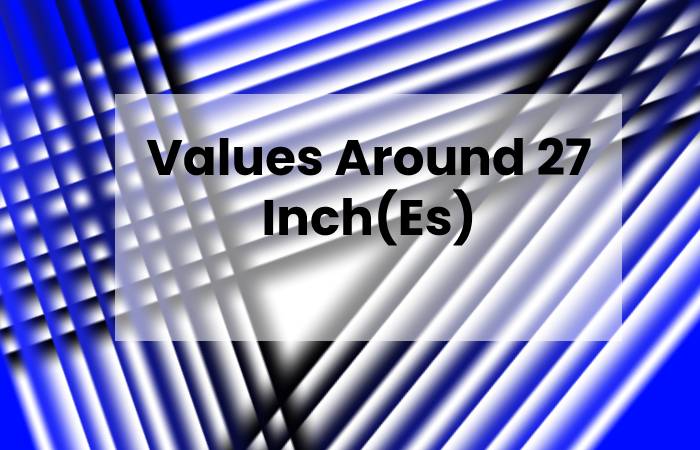 Values Around 27 Inch(Es)