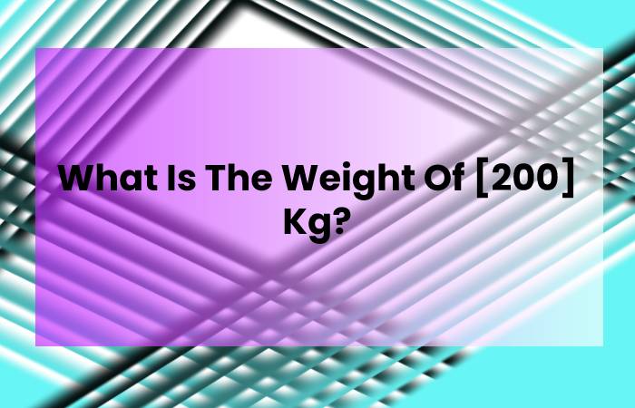 What Is The Weight Of [200] Kg?