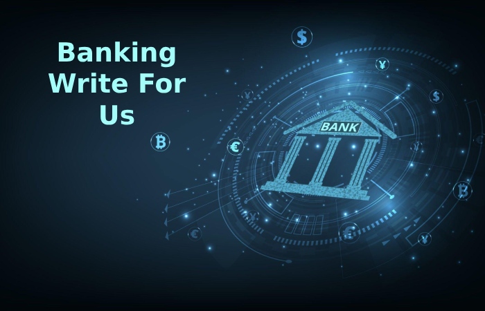 Banking Write For Us