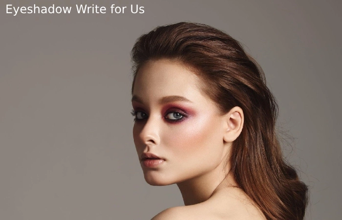 Eyeshadow Write for Us